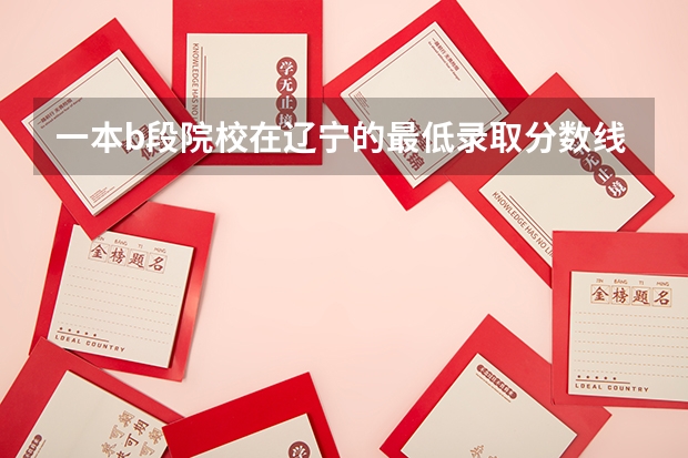 一本b段院校在辽宁的最低录取分数线 浙江省第一批高校全部录取分数线及排名(文科)