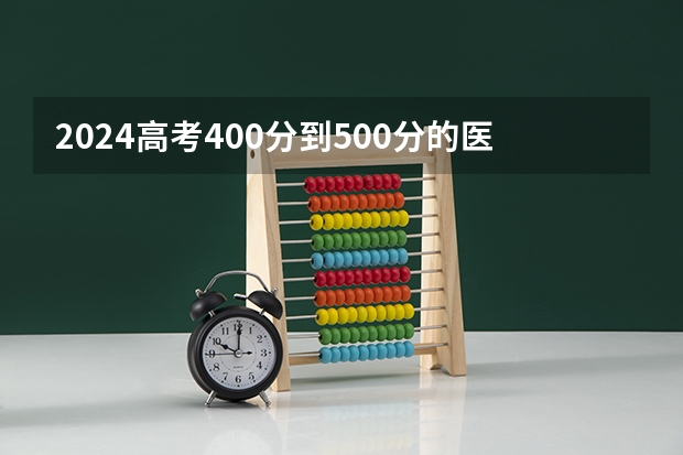 2024高考400分到500分的医药类二本大学（黑龙江公办二本大学排名及分数线）