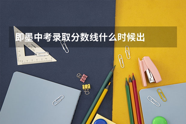 即墨中考录取分数线什么时候出