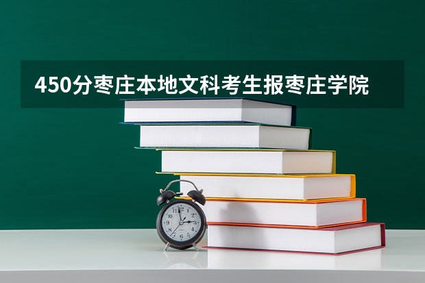 450分枣庄本地文科考生报枣庄学院专科有戏吗？