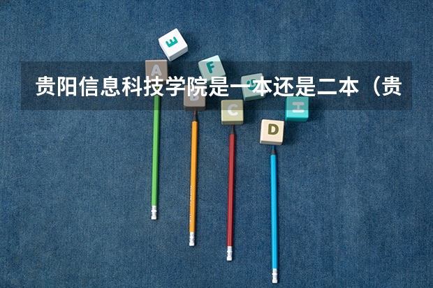 贵阳信息科技学院是一本还是二本（贵州二本理科大学排名及理科分数线排名）