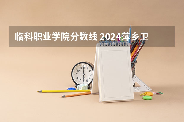 临科职业学院分数线 2024萍乡卫生职业学院各专业录取分数线