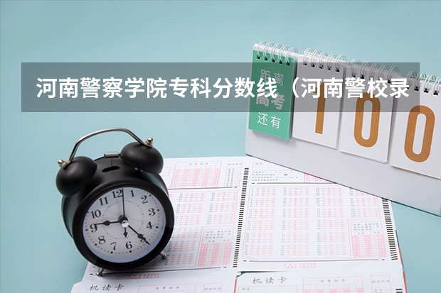河南警察学院专科分数线（河南警校录取分数线）