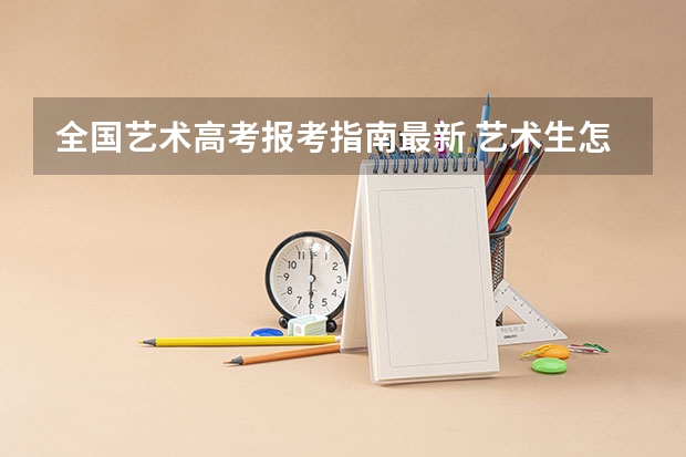 全国艺术高考报考指南最新 艺术生怎么填报高考志愿