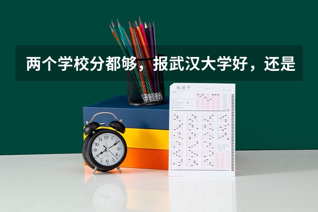 两个学校分都够,报武汉大学好,还是电子科大好?(水利水电考研 河海还是武大)