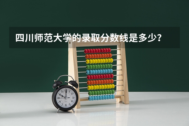 四川师范大学的录取分数线是多少？