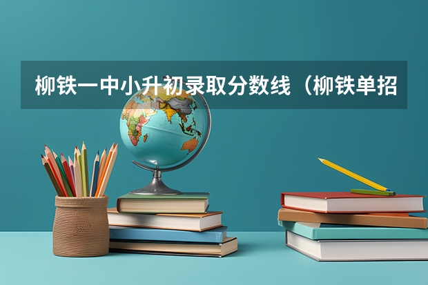 柳铁一中小升初录取分数线(柳铁单招录取分数线2023)