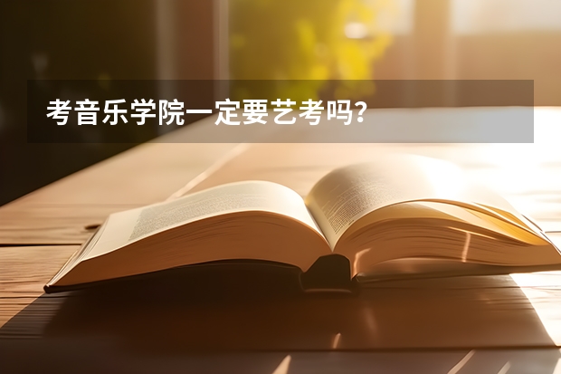 考音乐学院一定要艺考吗？