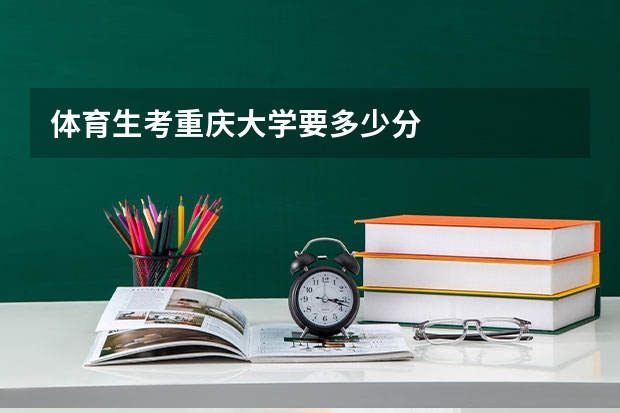 体育生考重庆大学要多少分