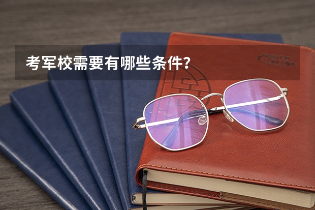 考军校需要有哪些条件？