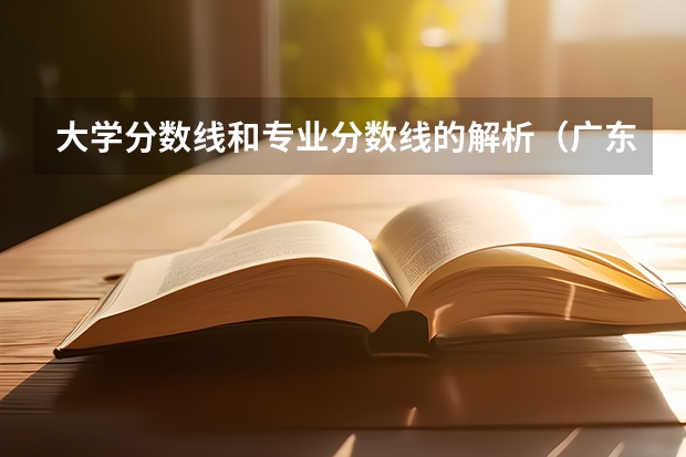 大学分数线和专业分数线的解析（广东环境保护工程职业学院分数线）