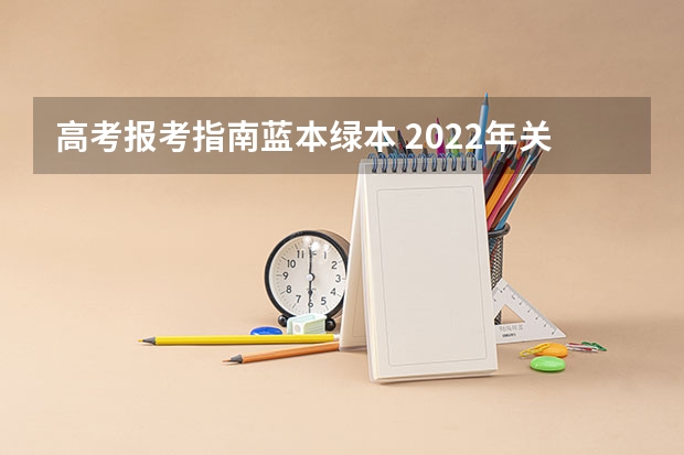 高考报考指南蓝本绿本 2022年关于新高考的志愿填报指南及注意事项