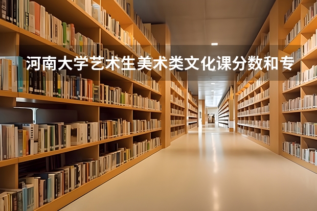 河南大学艺术生美术类文化课分数和专业分数线是多少，急求