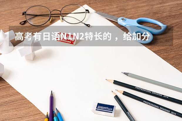 高考有日语N1N2特长的 ，给加分吗