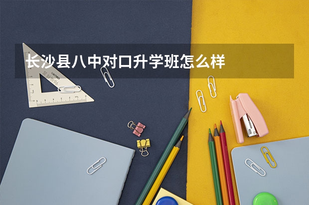 长沙县八中对口升学班怎么样