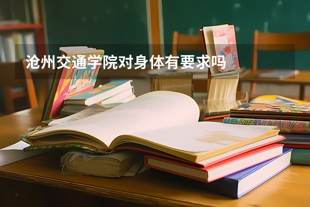 沧州交通学院对身体有要求吗