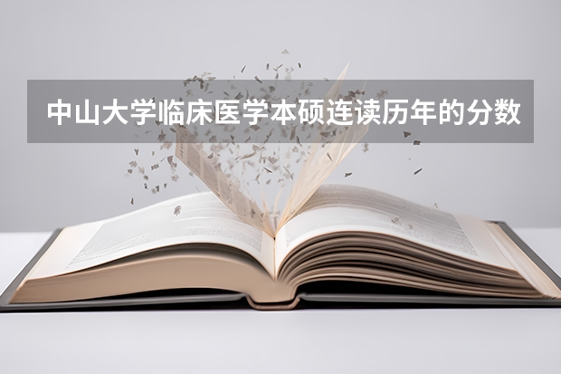中山大学临床医学本硕连读历年的分数线 中山大学医学院录取分数线