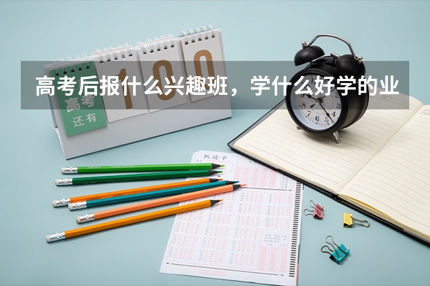 高考后报什么兴趣班，学什么好学的业余爱好？女生。