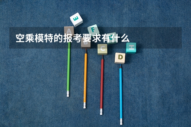 空乘模特的报考要求有什么