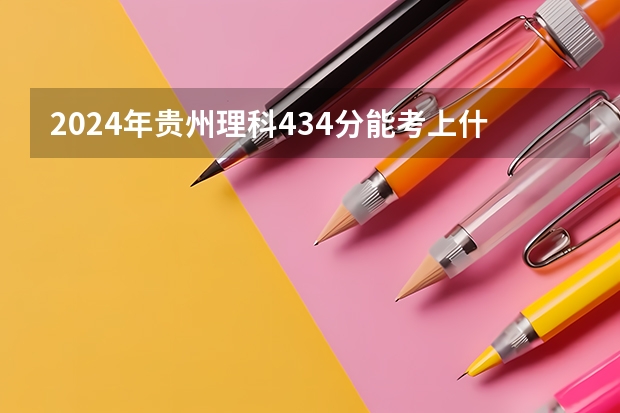 2024年贵州理科434分能考上什么大学？