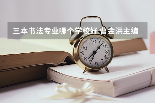 三本书法专业哪个学校好 曹金洪主编的书法丶技法是哪三本