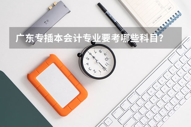 广东专插本会计专业要考哪些科目？