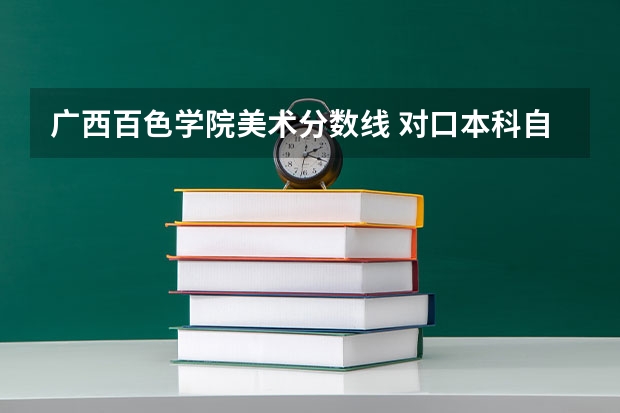 广西百色学院美术分数线 对口本科自主招生百色学院最低录取分数线
