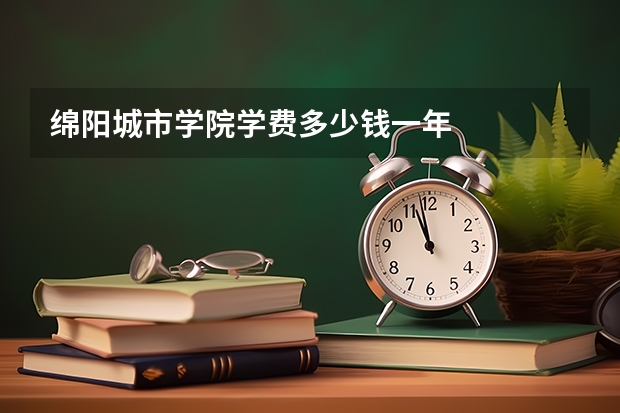 绵阳城市学院学费多少钱一年