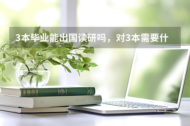 3本毕业能出国读研吗，对3本需要什么要求才能出国读研。