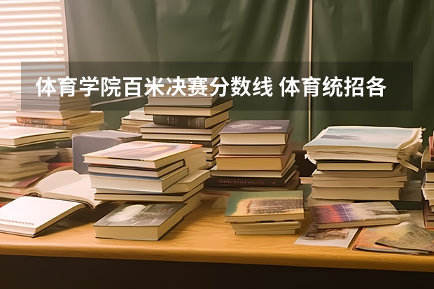 体育学院百米决赛分数线 体育统招各大学分数线