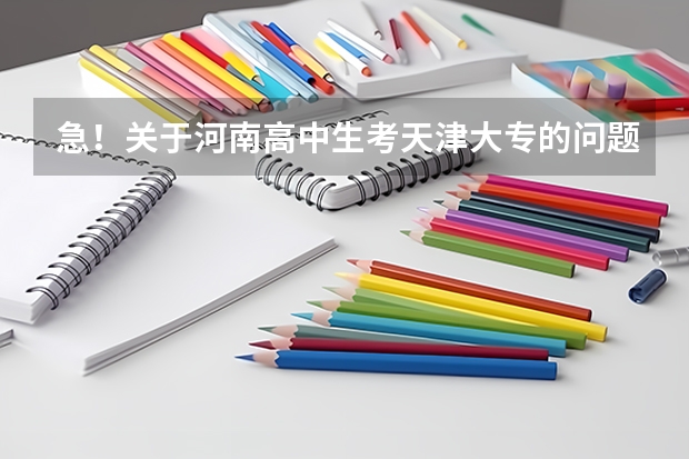急!关于河南高中生考天津大专的问题 郑州西亚斯大专学费