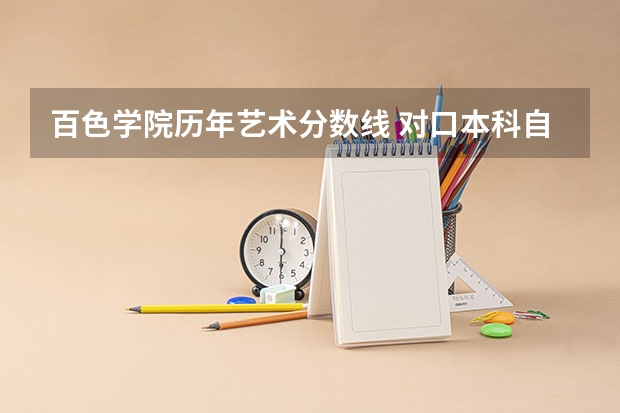 百色学院历年艺术分数线 对口本科自主招生百色学院最低录取分数线