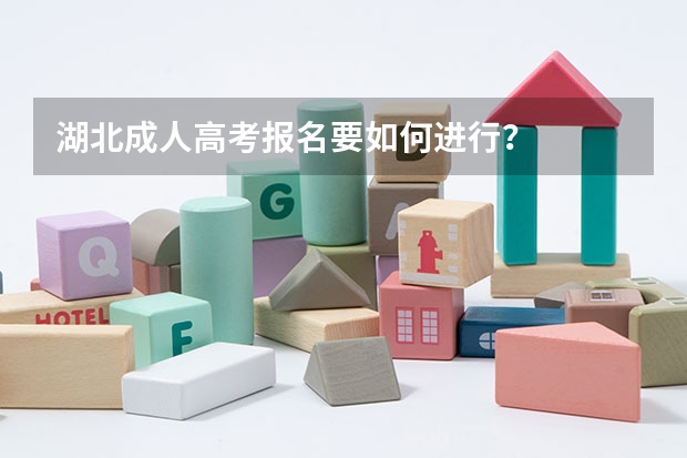 湖北成人高考报名要如何进行？