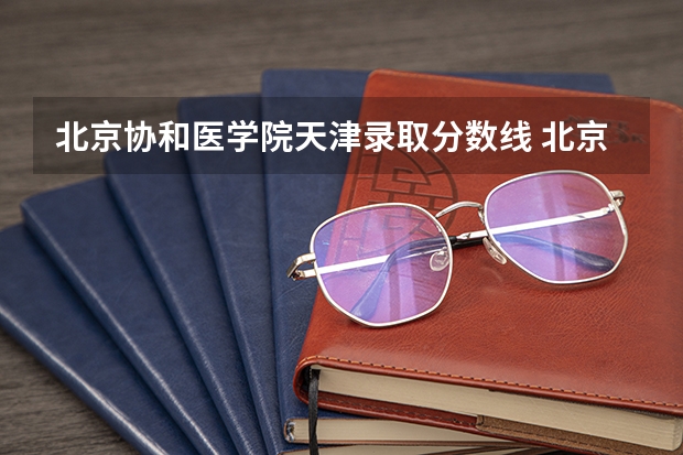 北京协和医学院天津录取分数线 北京协和医学院天津招生人数