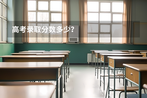 高考录取分数多少?