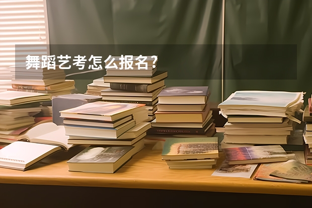 舞蹈艺考怎么报名?
