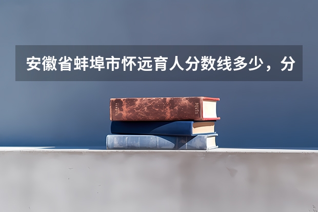 安徽省蚌埠市怀远育人分数线多少，分数线？