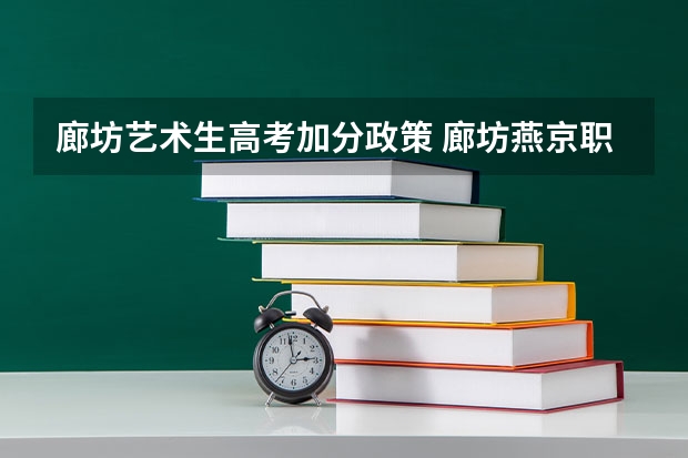 廊坊艺术生高考加分政策 廊坊燕京职业技术学院报考政策解读