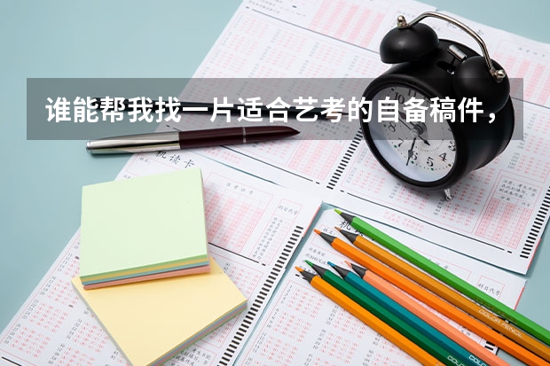 谁能帮我找一片适合艺考的自备稿件，我是个女生，帮忙找一篇适合我的，谢谢（【艺考-编导】全国编导类高校排名）