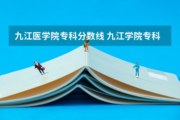 九江医学院专科分数线 九江学院专科录取分数线2023：471分。