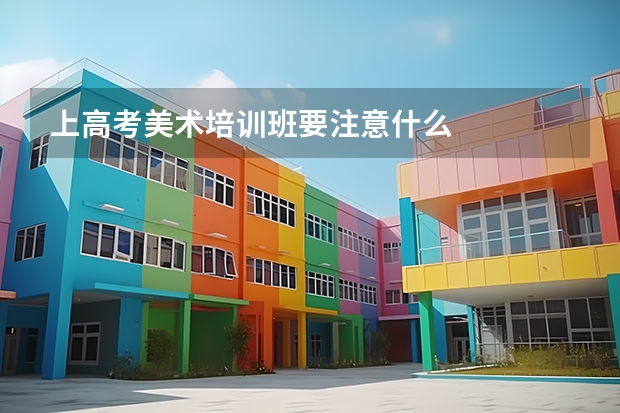 上高考美术培训班要注意什么