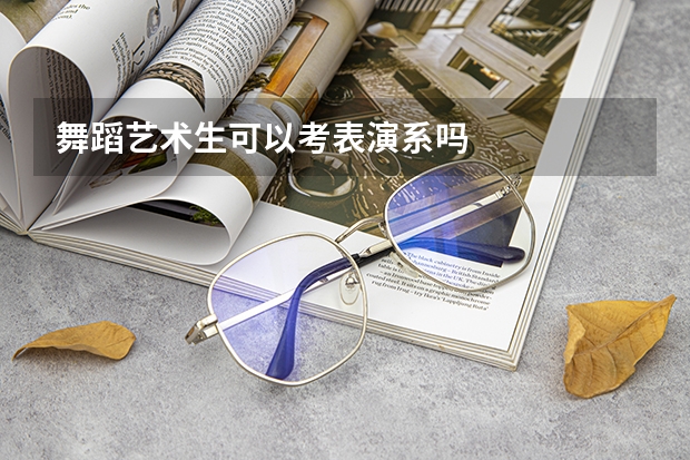 舞蹈艺术生可以考表演系吗