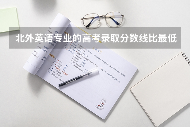 北外英语专业的高考录取分数线比最低分数高多少