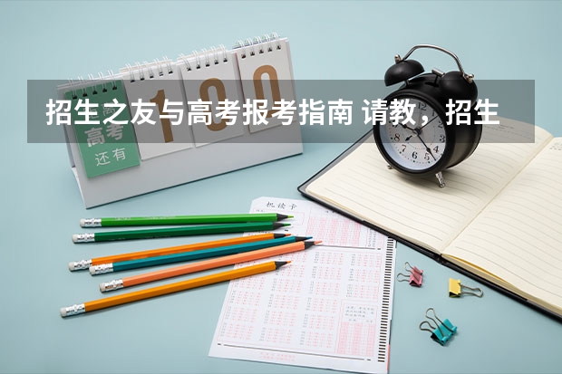 招生之友与高考报考指南 请教，招生计划和高考指南有什么不同，哪
