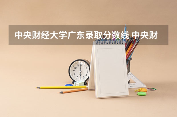 中央财经大学广东录取分数线 中央财经大学广东招生人数