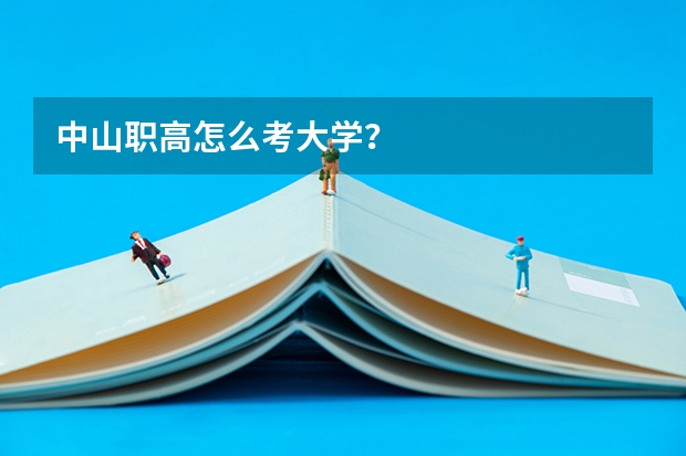 中山职高怎么考大学？