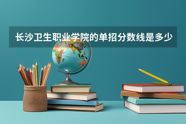 长沙卫生职业学院的单招分数线是多少？