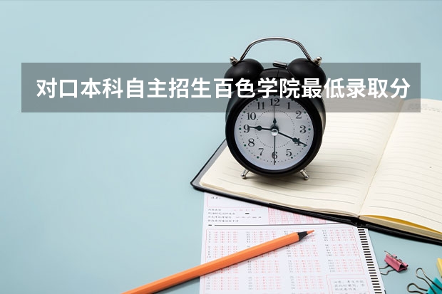 对口本科自主招生百色学院最低录取分数线 百色学院录取分数线