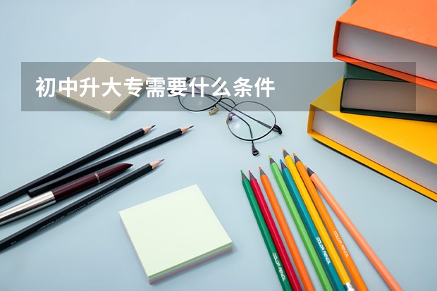 初中升大专需要什么条件