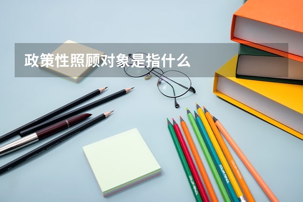 政策性照顾对象是指什么